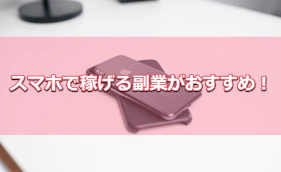 スマホで稼げる副業がおすすめ
